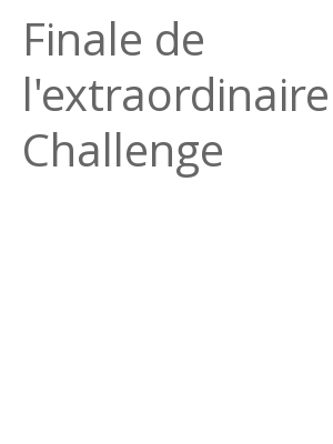 Afficher "Finale de l'extraordinaire Challenge"