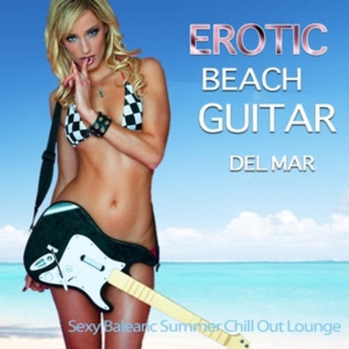 Afficher "Erotic Beach Guitar del Mar : Sexy Balearic Summer Chill Out Lounge"