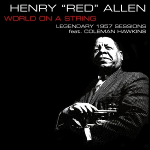 Afficher "Henry "Red" Allen: World On A String - Legendary 1957 Session Feat. Coleman Hawkins"