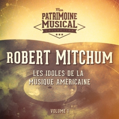 Afficher "Les Idoles De La Musique Américaine: Robert Mitchum, Vol. 1"