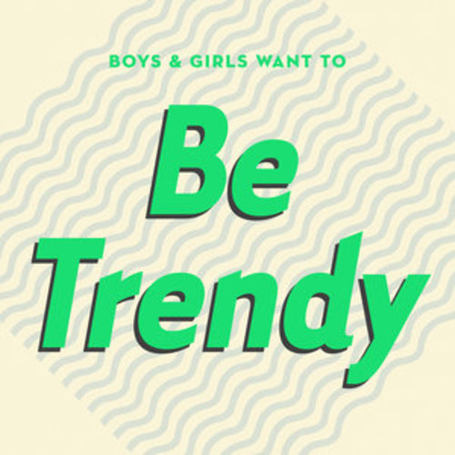 Afficher "Boys & Girls Want to Be Trendy (Cool Music for Cool People)"