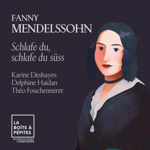 Afficher "Fanny Mendelssohn: Schlafe du, Schlafe du süss"
